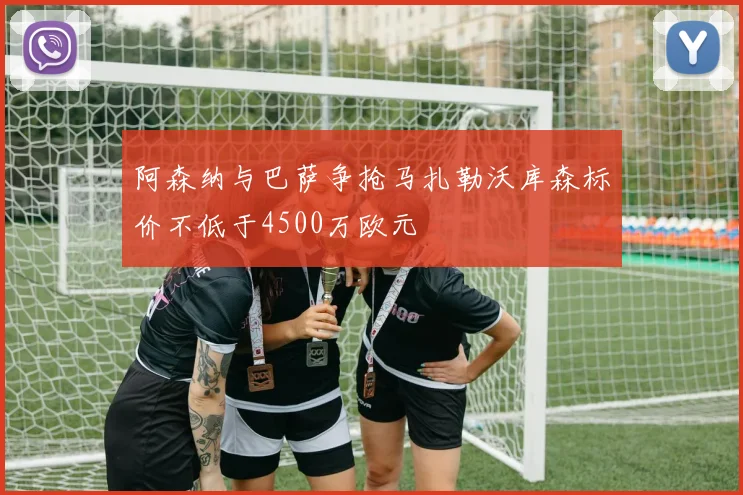 阿森纳与巴萨争抢马扎勒沃库森标价不低于4500万欧元