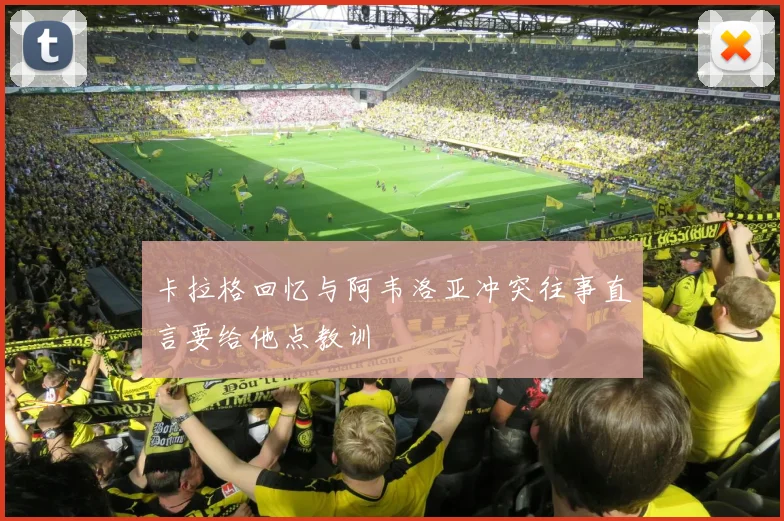 卡拉格回忆与阿韦洛亚冲突往事直言要给他点教训